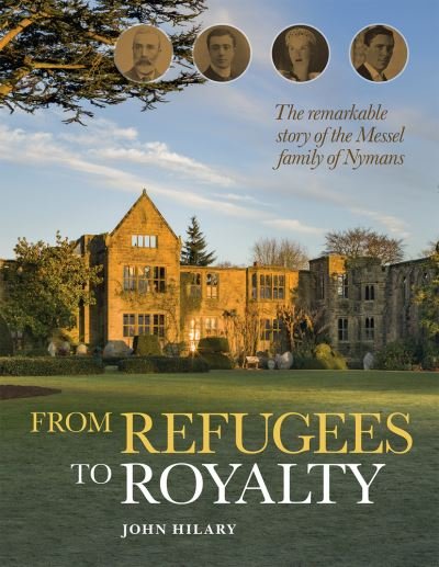 Cover for John Hilary · From Refugees to Royalty: The remarkable story of the Messel family of Nymans (Innbunden bok) (2021)