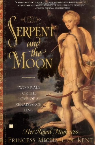 Cover for Her Royal Highness Princess Michael of Kent · The Serpent and the Moon: Two Rivals for the Love of a Renaissance King (Pocketbok) [Reprint edition] (2005)