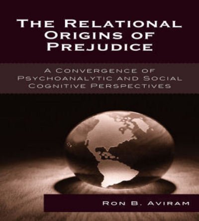 Cover for Ron B. Aviram · The Relational Origins of Prejudice: A Convergence of Psychoanalytic and Social Cognitive Perspectives - The Library of Object Relations (Hardcover Book) [size L] (2008)
