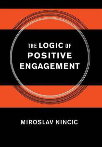 Cover for Miroslav Nincic · The Logic of Positive Engagement - Cornell Studies in Security Affairs (Hardcover Book) (2011)