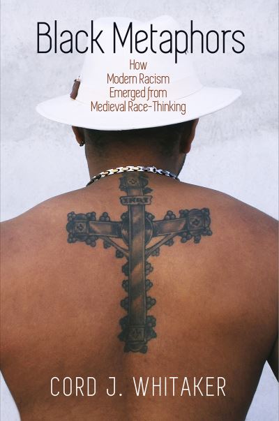 Cover for Cord J. Whitaker · Black Metaphors: How Modern Racism Emerged from Medieval Race-Thinking - The Middle Ages Series (Paperback Book) (2021)