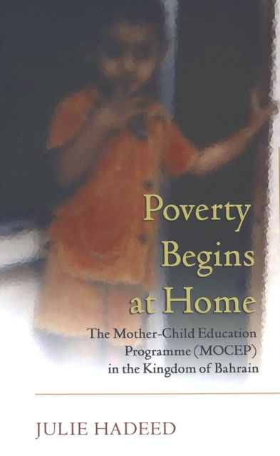 Cover for Julie Hadeed · Poverty Begins at Home: The Mother-child Education Programme (MOCEP) in the Kingdom of Bahrain (Hardcover Book) (2004)