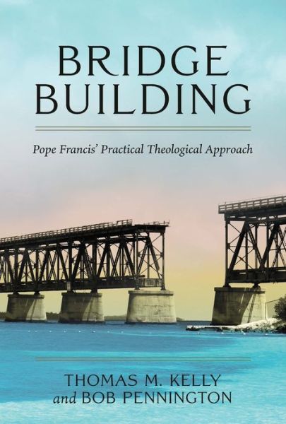 Bridge Building: Pope Francis' Practical Theological Approach - Thomas M Kelly - Bøger - Crossroad Publishing Co ,U.S. - 9780824598068 - 25. august 2020