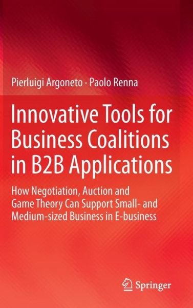 Cover for Pierluigi Argoneto · Innovative Tools for Business Coalitions in B2B Applications: How Negotiation, Auction and Game Theory Can Support Small- and Medium-sized Business in E-business (Inbunden Bok) (2011)