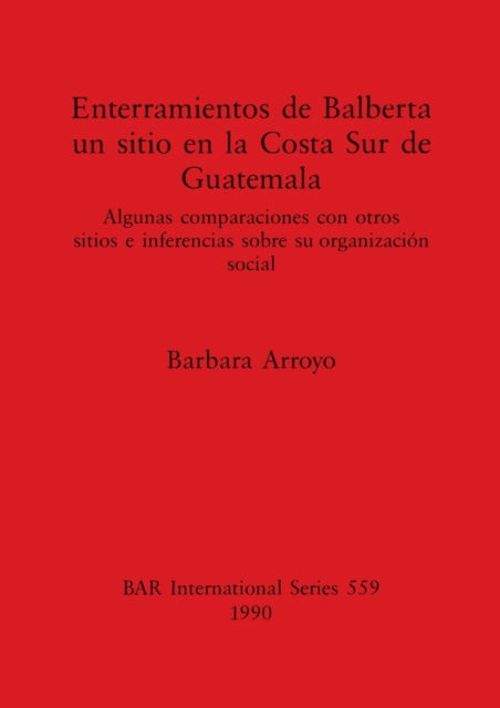 Cover for Ba?rbara Arroyo · Enterramientos de Balberta un sitio en la Costa Sur de Guatemala (N/A) (1990)