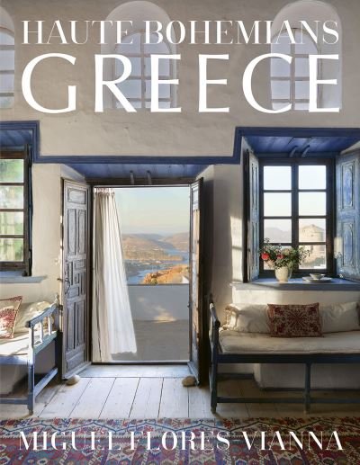 Cover for Miguel Flores-Vianna · Haute Bohemians: Greece: Interiors, Architecture, and Landscapes (Hardcover bog) (2023)