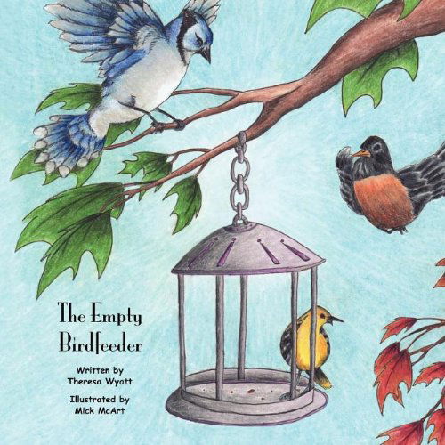 The Empty Birdfeeder - Theresa Wyatt - Books - Mick Art Productions - 9780982700068 - September 1, 2012