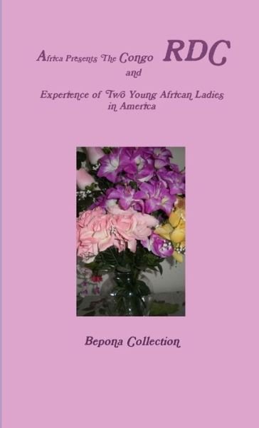 Cover for Bepona Collection · Africa Presents The Congo RDC And Experience of Two Young African Ladies in America (Taschenbuch) (2012)