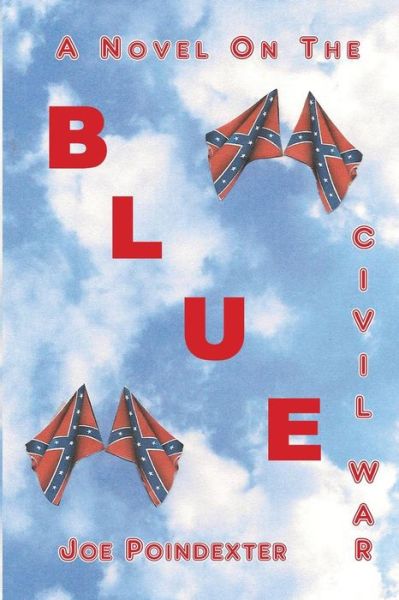 Blue: a Novel on the Civil War - Joe Poindexter - Książki - Freeze Time Media - 9780991355068 - 3 lipca 2014