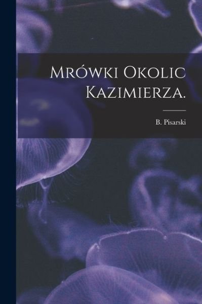 Cover for B Pisarski · Mrowki Okolic Kazimierza. (Taschenbuch) (2021)