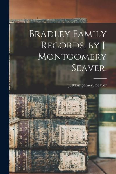 Cover for J Montgomery (Jesse Montgome Seaver · Bradley Family Records, by J. Montgomery Seaver. (Paperback Book) (2021)