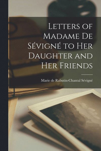 Cover for Marie de Rabutin-Chantal Sévigné · Letters of Madame de Sévigné to Her Daughter and Her Friends (Book) (2022)