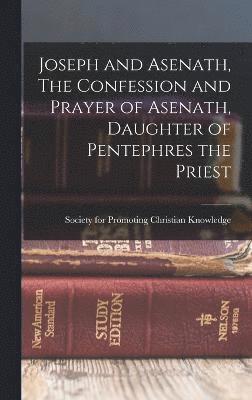 Cover for Society for Promoting Christian Knowl · Joseph and Asenath, the Confession and Prayer of Asenath, Daughter of Pentephres the Priest (Book) (2022)