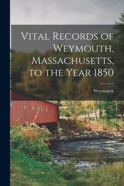 Cover for Weymouth (Mass ) · Vital Records of Weymouth, Massachusetts, to the Year 1850 (Book) (2022)