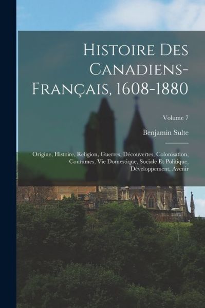 Cover for Benjamin Sulte · Histoire des Canadiens-Français, 1608-1880 (Book) (2022)
