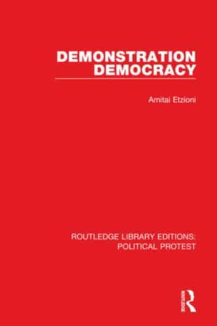 Cover for Etzioni, Amitai (George Washington University, USA) · Demonstration Democracy - Routledge Library Editions: Political Protest (Paperback Book) (2023)