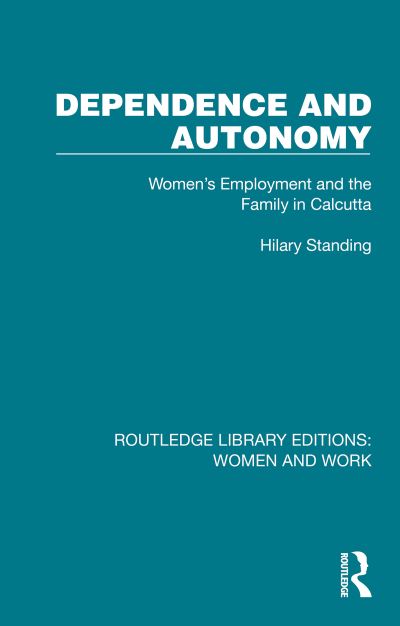 Cover for Hilary Standing · Dependence and Autonomy: Women's Employment and the Family in Calcutta - Routledge Library Editions: Women and Work (Pocketbok) (2024)