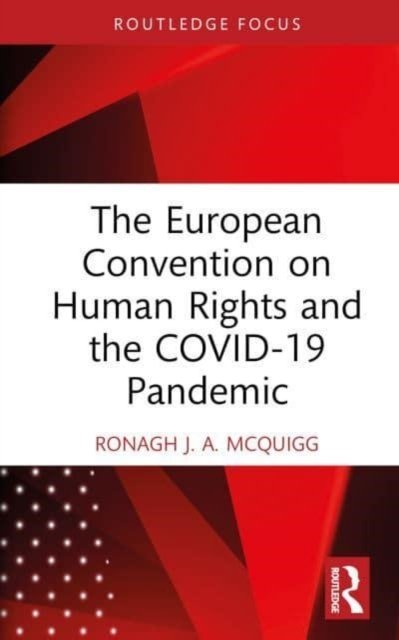 The European Convention on Human Rights and the COVID-19 Pandemic - Routledge Research in Human Rights Law - McQuigg, Ronagh J.A. (Ronagh McQuigg is a Senior Lecturer at Queen's University Belfast.) - Books - Taylor & Francis Ltd - 9781032468068 - January 16, 2024