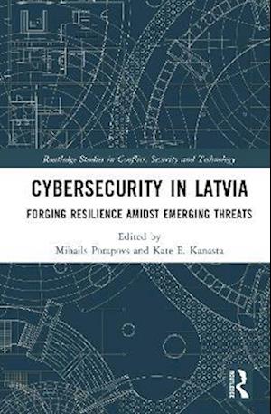 Cover for Cybersecurity in Latvia: Forging Resilience amidst Emerging Threats - Routledge Studies in Conflict, Security and Technology (Innbunden bok) (2025)
