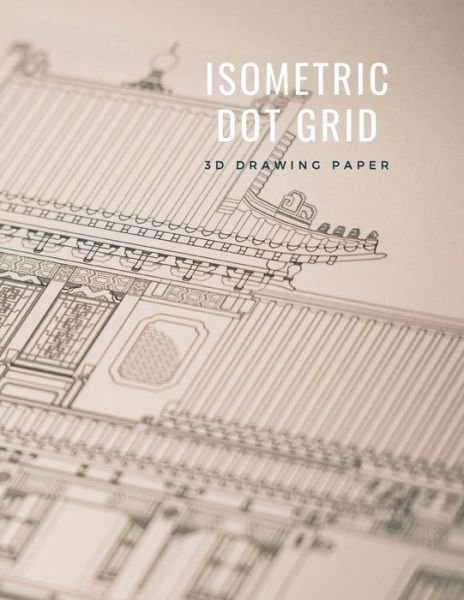Cover for Infinite Sketch Press · Isometric Dot Grid 3D Drawing Paper [Technical Illustration Dot Grid Graph Paper] | ¼?  dot spacing for equilateral triangles and ... for creative tech composition and sketching (Paperback Bog) (2019)
