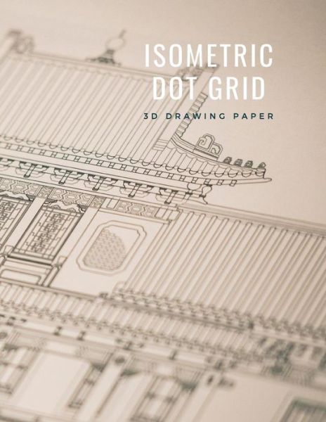 Cover for Infinite Sketch Press · Isometric Dot Grid 3D Drawing Paper [Technical Illustration Dot Grid Graph Paper] | ¼?  dot spacing for equilateral triangles and ... for creative tech composition and sketching (Paperback Book) (2019)