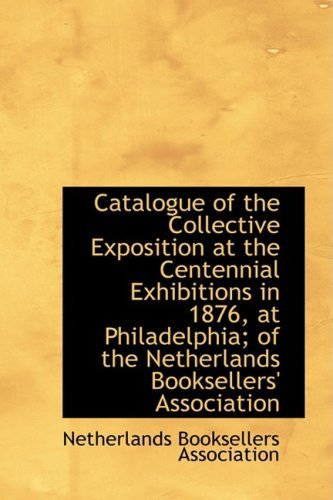 Cover for Netherlands Booksellers Association · Catalogue of the Collective Exposition at the Centennial Exhibitions in 1876, at Philadelphia; of Th (Paperback Bog) (2009)