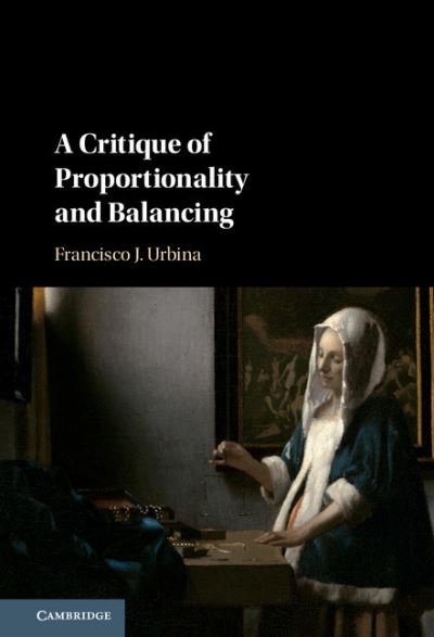 Cover for Urbina, Francisco J. (Pontificia Universidad Catolica de Chile) · A Critique of Proportionality and Balancing (Hardcover Book) (2017)