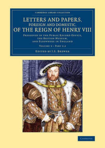 Cover for J S Brewer · Letters and Papers, Foreign and Domestic, of the Reign of Henry VIII: Volume 3, Part 2.2: Preserved in the Public Record Office, the British Museum, and Elsewhere in England - Cambridge Library Collection - British and Irish History, 15th &amp; 16th Centuries (Paperback Bog) (2015)