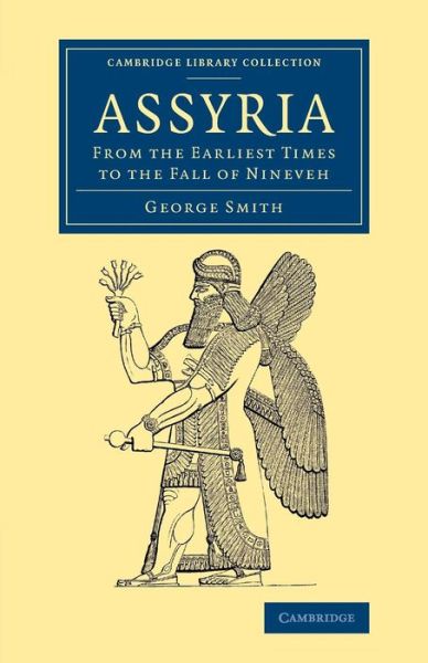 Cover for George Smith · Assyria: From the Earliest Times to the Fall of Nineveh - Cambridge Library Collection - Archaeology (Paperback Book) (2014)