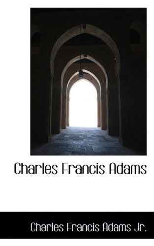 Charles Francis Adams - Charles Francis Adams - Libros - BiblioLife - 9781117455068 - 25 de noviembre de 2009