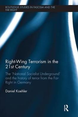 Cover for Koehler, Daniel (GIRDS, Germany) · Right-Wing Terrorism in the 21st Century: The ‘National Socialist Underground’ and the History of Terror from the Far-Right in Germany - Routledge Studies in Fascism and the Far Right (Pocketbok) (2018)