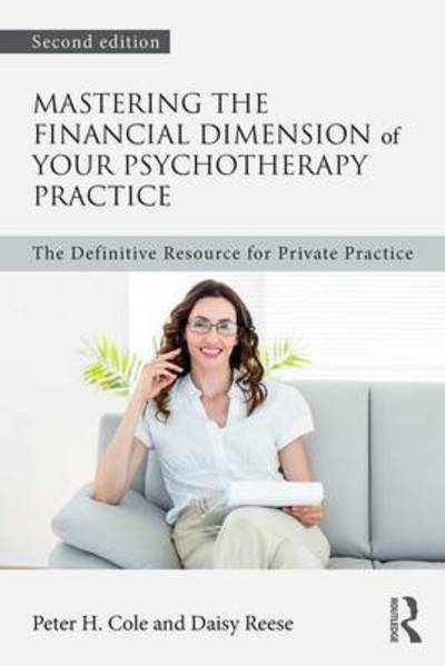 Cover for Cole, Peter H. (University of California–Davis School of Medicine, USA) · Mastering the Financial Dimension of Your Psychotherapy Practice: The Definitive Resource for Private Practice (Pocketbok) (2017)