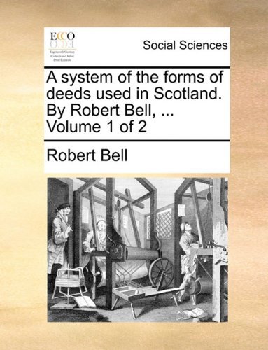 Cover for Robert Bell · A System of the Forms of Deeds Used in Scotland. by Robert Bell, ...  Volume 1 of 2 (Taschenbuch) (2010)