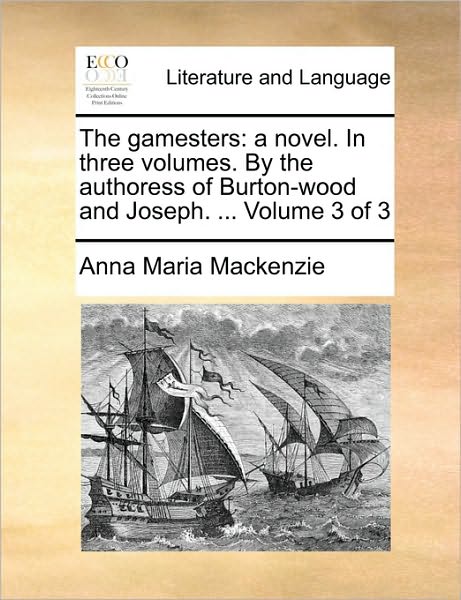 Cover for Anna Maria Mackenzie · The Gamesters: a Novel. in Three Volumes. by the Authoress of Burton-wood and Joseph. ... Volume 3 of 3 (Paperback Book) (2010)