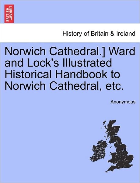 Cover for Anonymous · Norwich Cathedral.] Ward and Lock's Illustrated Historical Handbook to Norwich Cathedral, Etc. (Paperback Bog) (2011)