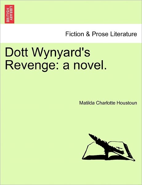 Dott Wynyard's Revenge: a Novel. - Matilda Charlotte Houstoun - Books - British Library, Historical Print Editio - 9781241204068 - March 1, 2011