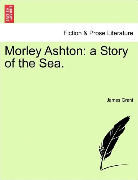 Cover for James Grant · Morley Ashton: a Story of the Sea. (Taschenbuch) (2011)