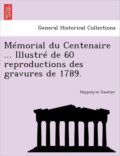 Cover for Hippolyte Gautier · Memorial Du Centenaire ... Illustre De 60 Reproductions Des Gravures De 1789. (Taschenbuch) (2011)