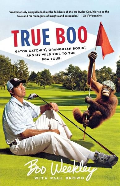 True Boo: Gator Catchin', Orangutan Boxin', and My Wild Ride to the Pga Tour - Boo Weekley - Books - Griffin - 9781250002068 - March 27, 2012