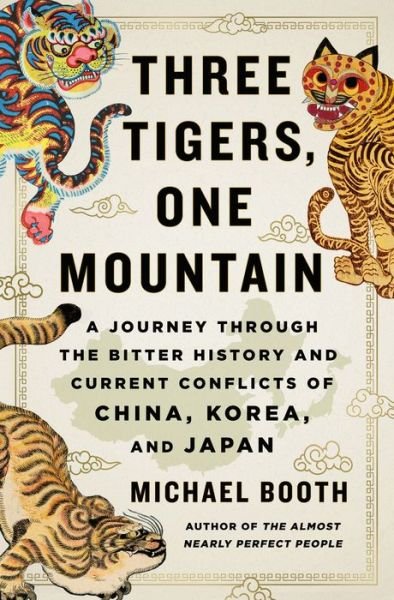 Cover for Michael Booth · Three Tigers, One Mountain: A Journey Through the Bitter History and Current Conflicts of China, Korea, and Japan (Innbunden bok) (2020)