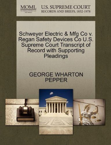 Cover for George Wharton Pepper · Schweyer Electric &amp; Mfg Co V. Regan Safety Devices Co U.s. Supreme Court Transcript of Record with Supporting Pleadings (Paperback Book) (2011)