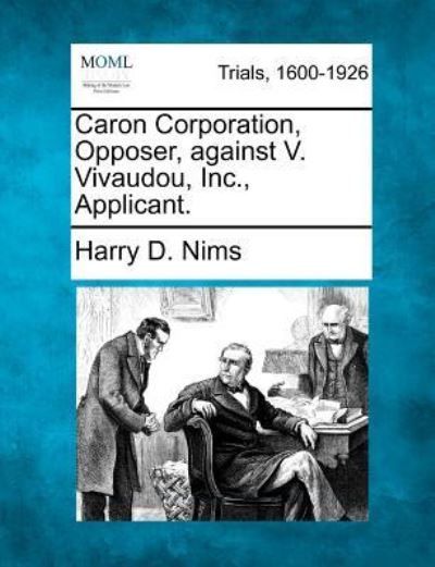 Cover for Harry D Nims · Caron Corporation, Opposer, Against V. Vivaudou, Inc., Applicant. (Paperback Book) (2012)