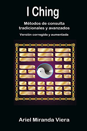 Cover for Ariel Miranda Viera · I Ching. Métodos De Consulta Tradicionales Y Avanzados. Edición Corregida Y Aumentada (Paperback Book) [Spanish edition] (2013)