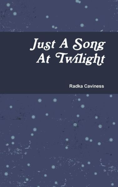 Cover for Radka Caviness · Just a Song at Twilight (Hardcover Book) (2013)