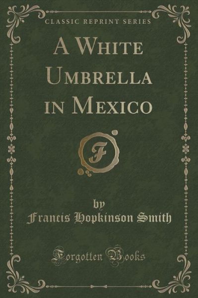 Cover for Francis Hopkinson Smith · A White Umbrella in Mexico (Classic Reprint) (Taschenbuch) (2015)