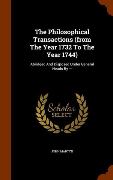 The Philosophical Transactions (from the Year 1732 to the Year 1744) - John Martyn - Bücher - Arkose Press - 9781343568068 - 26. September 2015