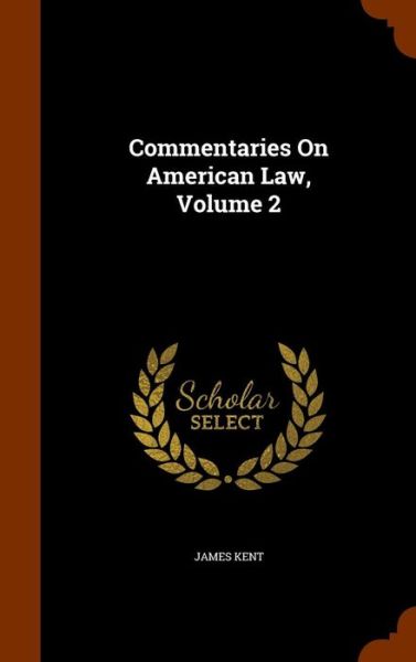 Commentaries on American Law, Volume 2 - James Kent - Livres - Arkose Press - 9781344967068 - 20 octobre 2015