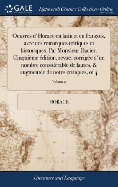 Cover for Horace · Oeuvres d'Horace en latin et en françois, avec des remarques critiques et historiques. Par Monsieur Dacier. Cinquième édition, revue, corrigée d'un ... critiques, of 4; Volume 2 (Hardcover Book) (2018)