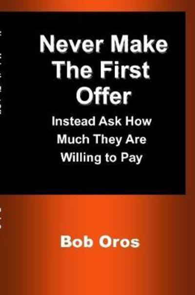 Cover for Bob Oros · Never Make the First Offer (Paperback Book) (2017)