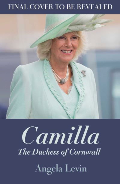 Cover for Angela Levin · Camilla, Duchess of Cornwall: From Outcast to Future Queen Consort (Hardcover Book) (2022)
